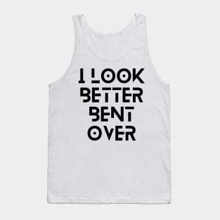 i look better bent over Tank Top